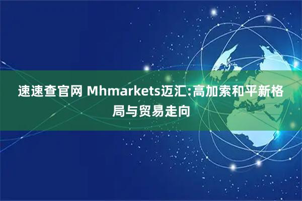 速速查官网 Mhmarkets迈汇:高加索和平新格局与贸易走向